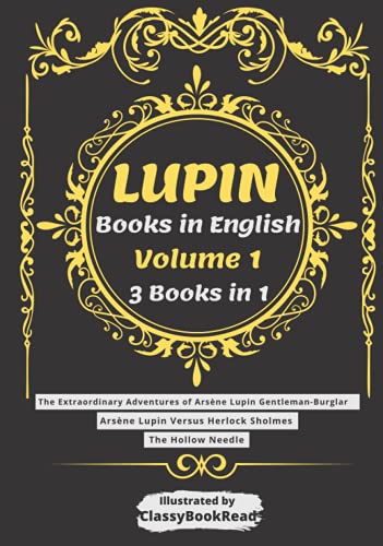Lupin Books in English: Arsène Lupin Volume 1: The Extraordinary Adventures of Arsène Lupin Gentleman-Burglar, Arsène Lupin Versus Herlock Sholmes, The Hollow Needle - Illustrated by ClassyBookRead